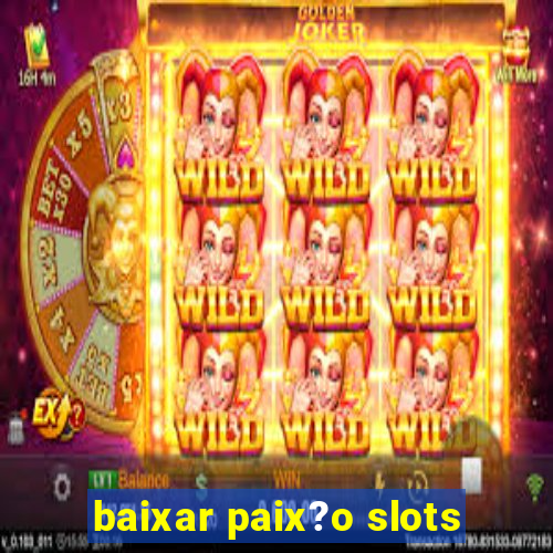 baixar paix?o slots