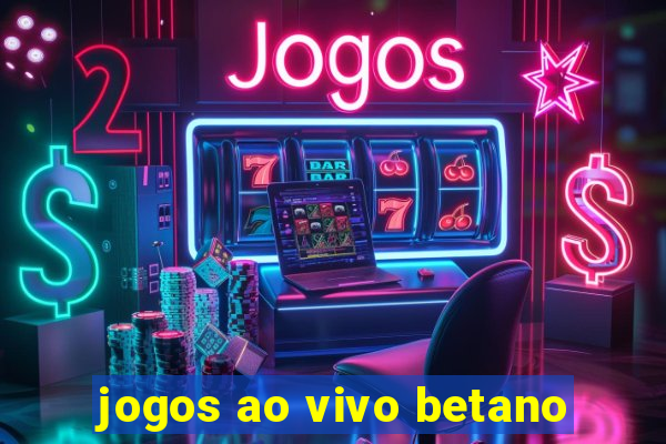 jogos ao vivo betano