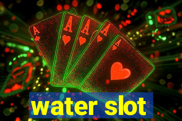 water slot