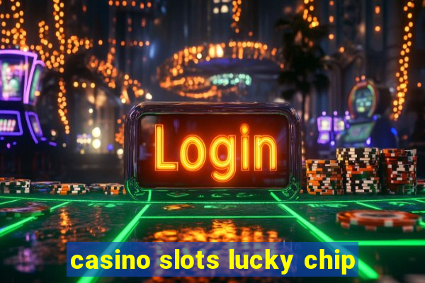 casino slots lucky chip