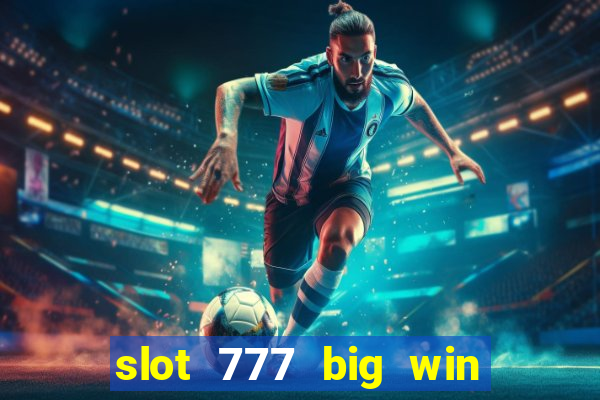 slot 777 big win paga mesmo