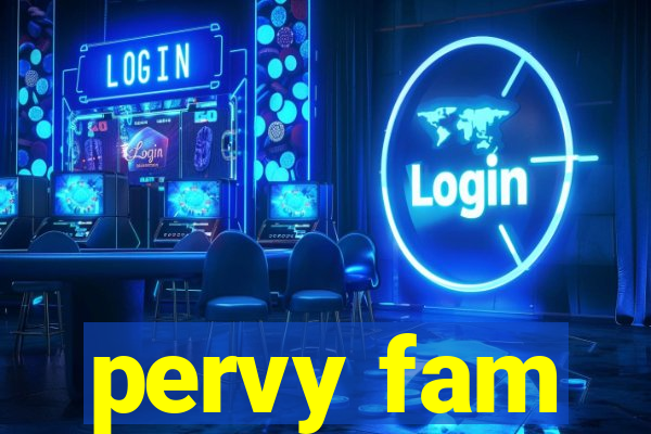 pervy fam