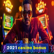 2021 casino bonus