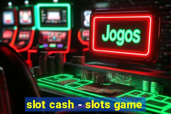 slot cash - slots game