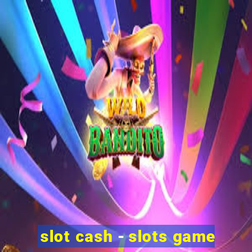 slot cash - slots game