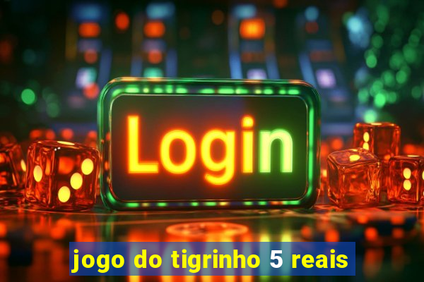 jogo do tigrinho 5 reais