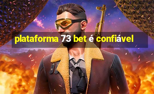 plataforma 73 bet é confiável