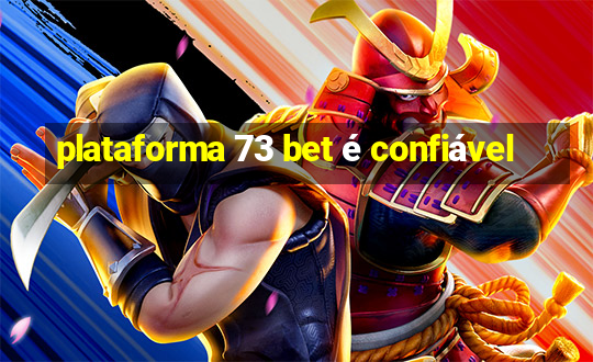 plataforma 73 bet é confiável