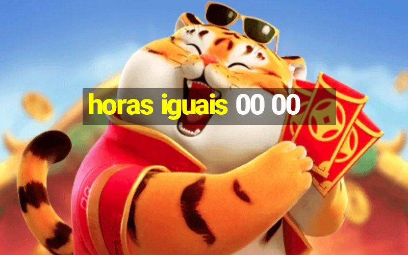 horas iguais 00 00