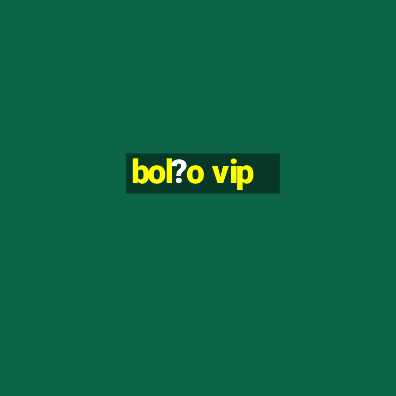 bol?o vip