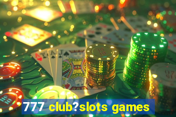 777 club?slots games