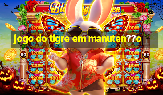 jogo do tigre em manuten??o