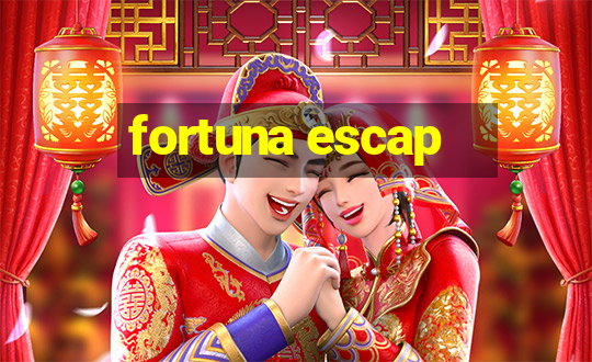 fortuna escap