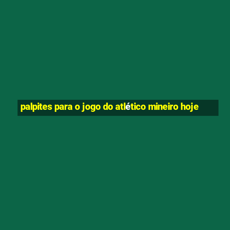 palpites para o jogo do atlético mineiro hoje