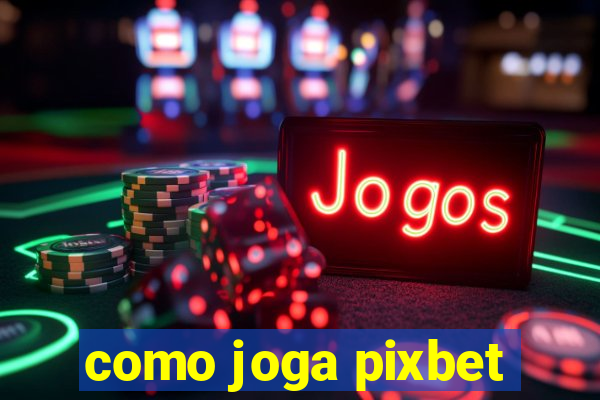 como joga pixbet