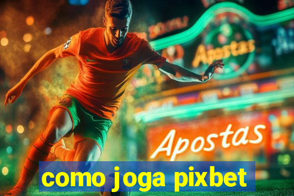 como joga pixbet