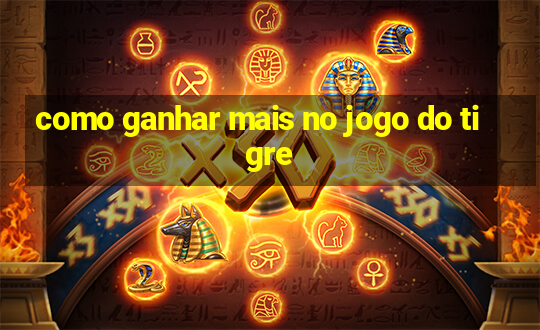 como ganhar mais no jogo do tigre