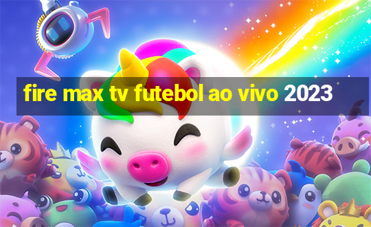 fire max tv futebol ao vivo 2023