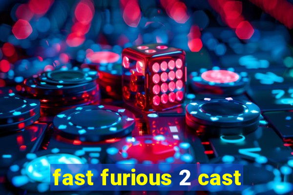 fast furious 2 cast