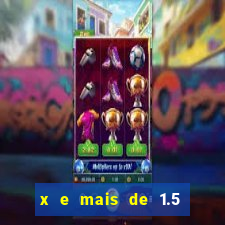 x e mais de 1.5 betano o que significa