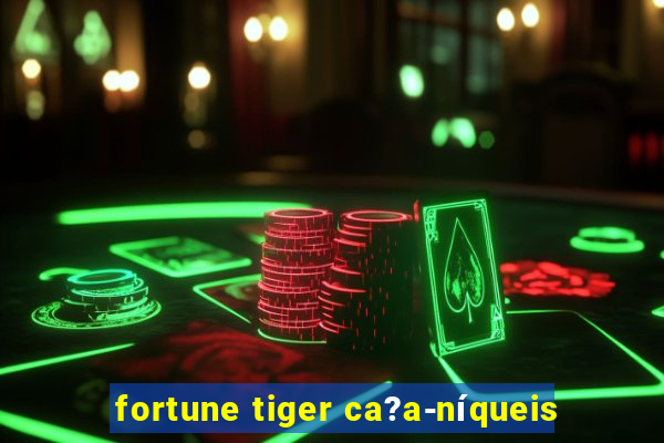 fortune tiger ca?a-níqueis