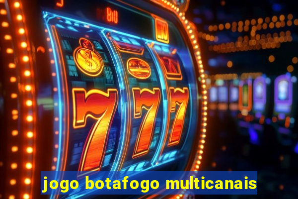 jogo botafogo multicanais