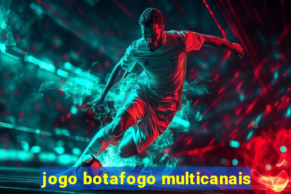 jogo botafogo multicanais