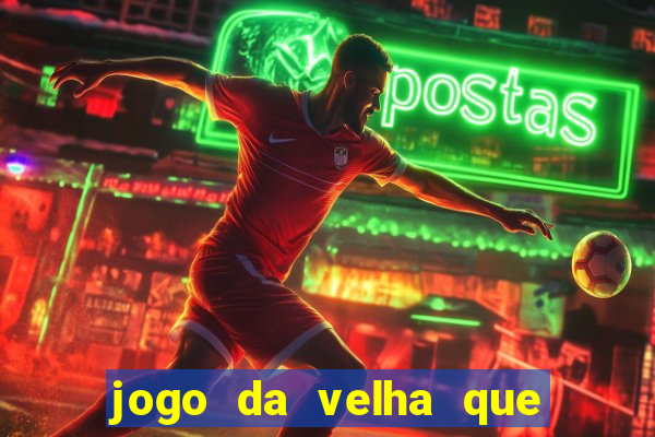 jogo da velha que da dinheiro