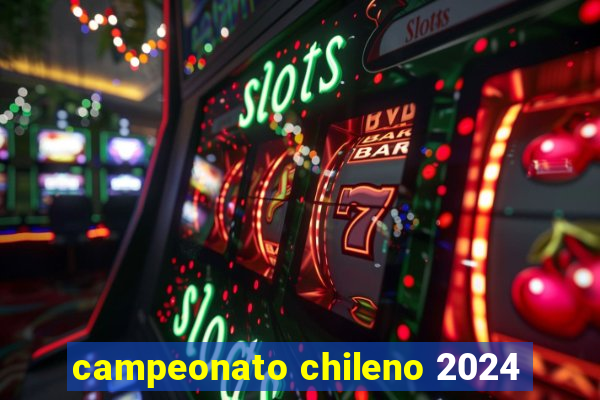 campeonato chileno 2024