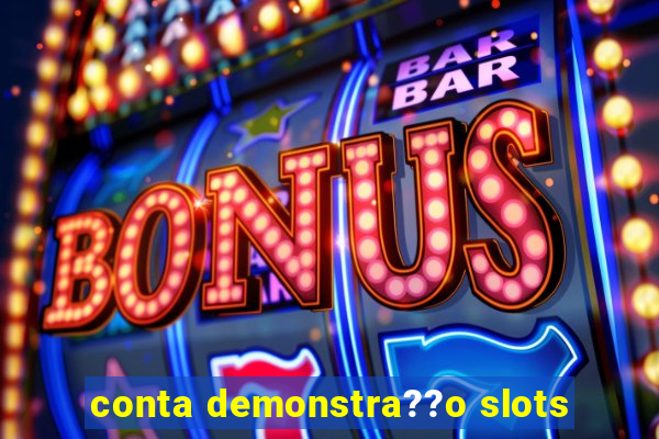 conta demonstra??o slots