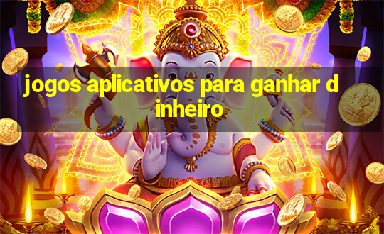 jogos aplicativos para ganhar dinheiro