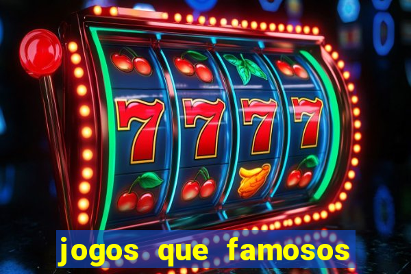 jogos que famosos jogam para ganhar dinheiro