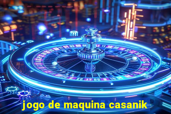 jogo de maquina casanik