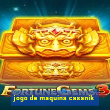 jogo de maquina casanik