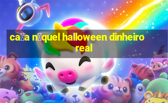 ca莽a n铆quel halloween dinheiro real