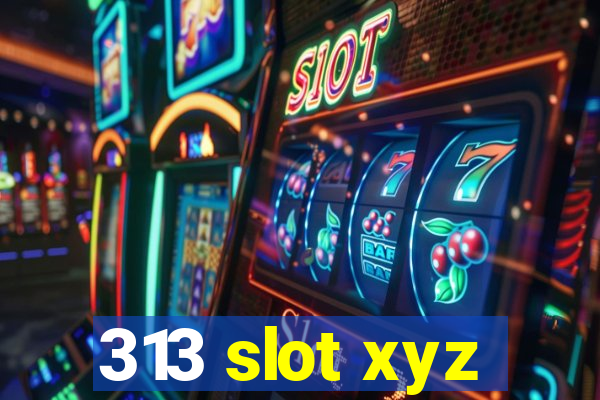 313 slot xyz