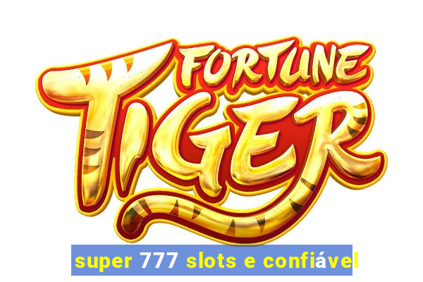 super 777 slots e confiável