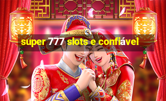 super 777 slots e confiável