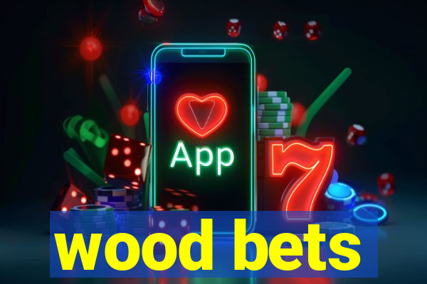 wood bets