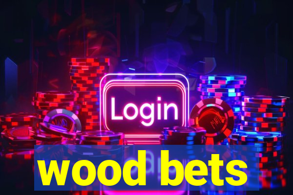 wood bets