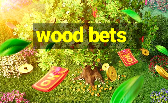 wood bets