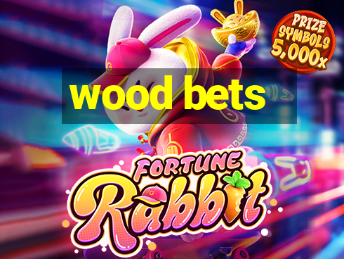 wood bets