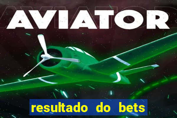 resultado do bets de hoje