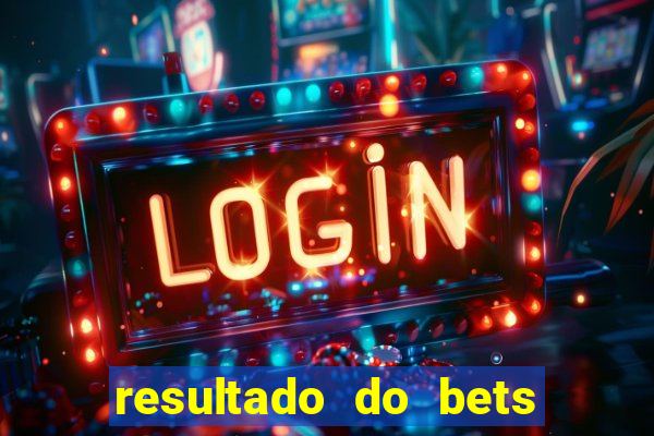 resultado do bets de hoje