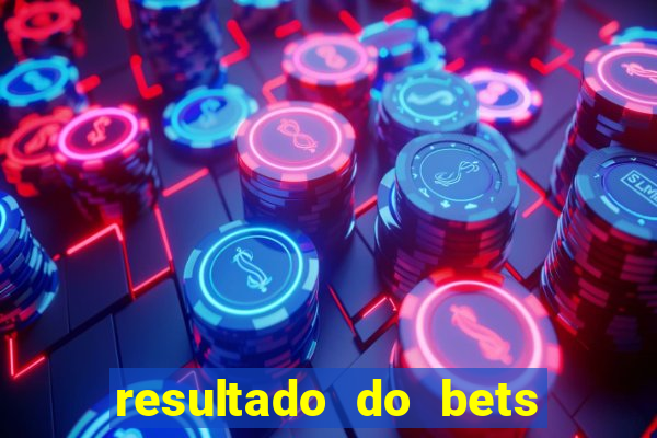 resultado do bets de hoje