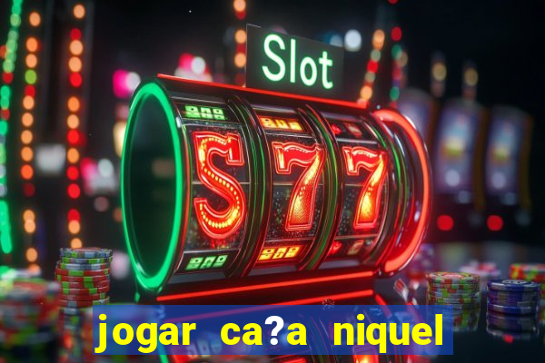 jogar ca?a niquel online gratis