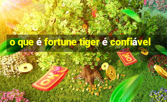 o que é fortune tiger é confiável