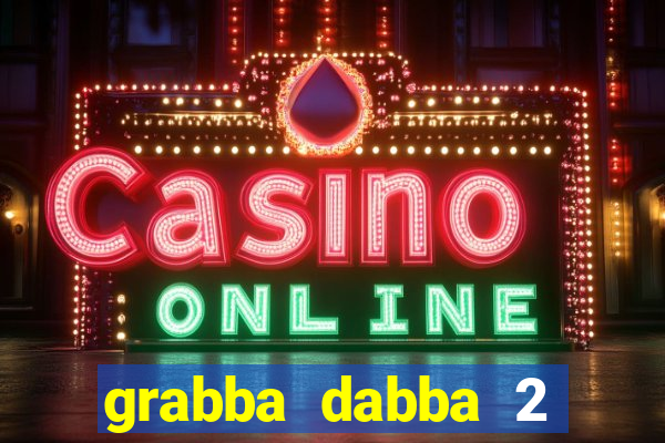 grabba dabba 2 slot game