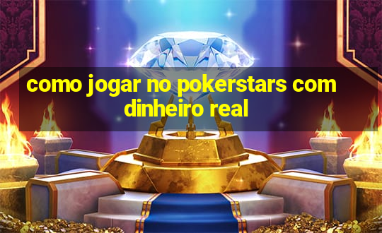 como jogar no pokerstars com dinheiro real