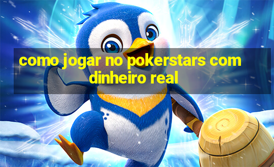 como jogar no pokerstars com dinheiro real